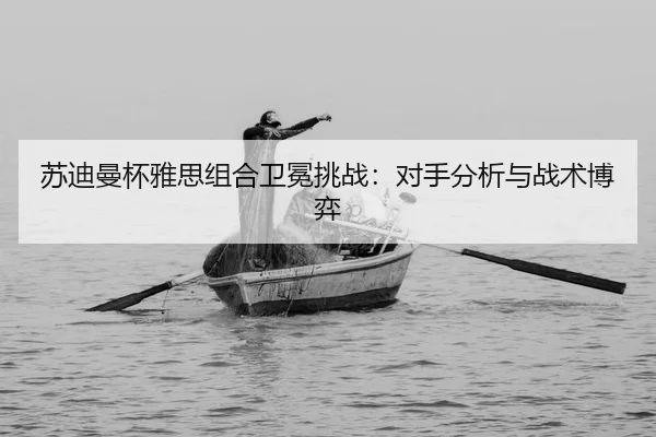 su-di-man-bei-ya-si-zu-he-wei-mian-tiao-zhan-dui-shou-fen-xi-yu-zhan-shu-bo-yi-2-718.jpg